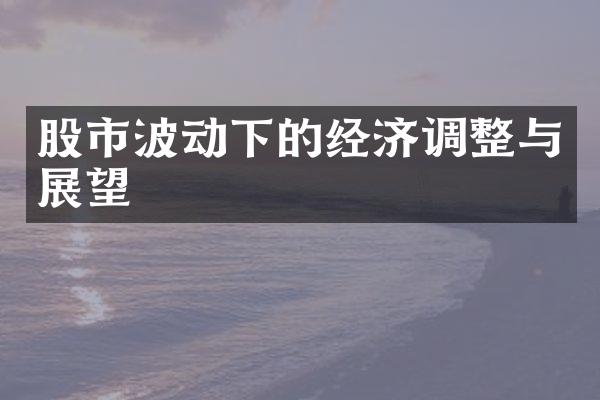 股市波动下的经济调整与展望