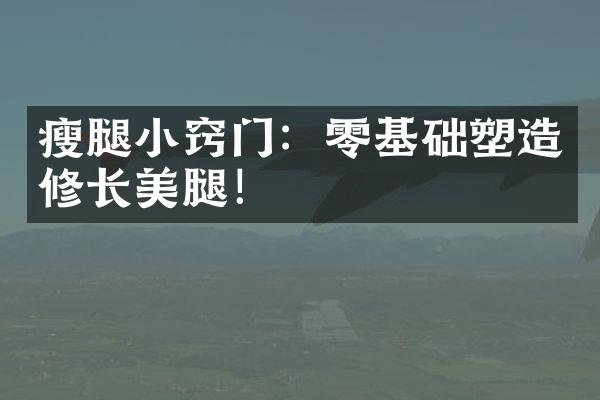 瘦腿小窍门：零基础塑造修长！