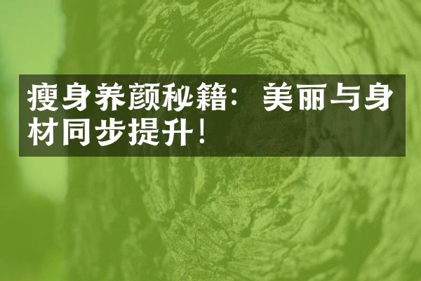 瘦身养颜秘籍：美丽与身材同步提升！