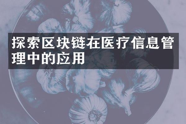 探索区块链在医疗信息管理中的应用