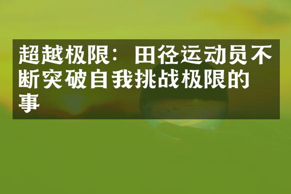 超越极限：田径运动员不断突破自我挑战极限的故事