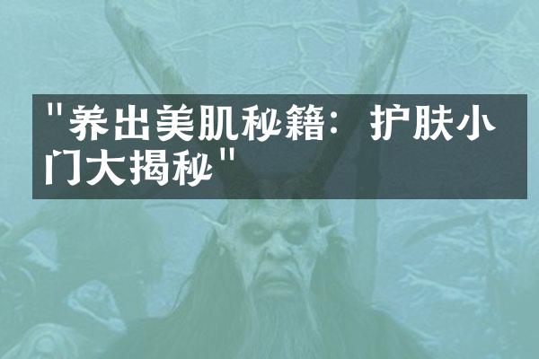 "养出美肌秘籍：护肤小窍门大揭秘"