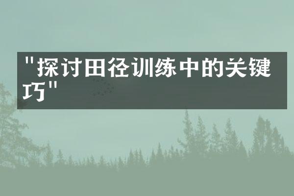 "探讨田径训练中的关键技巧"