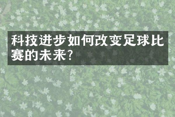 科技进步如何改变足球比赛的未来？