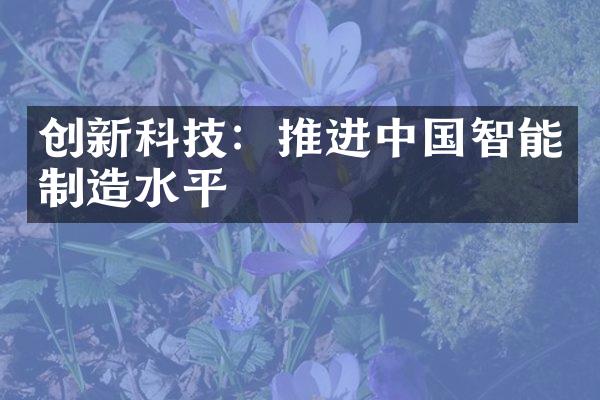 创新科技：推进中国智能制造水平