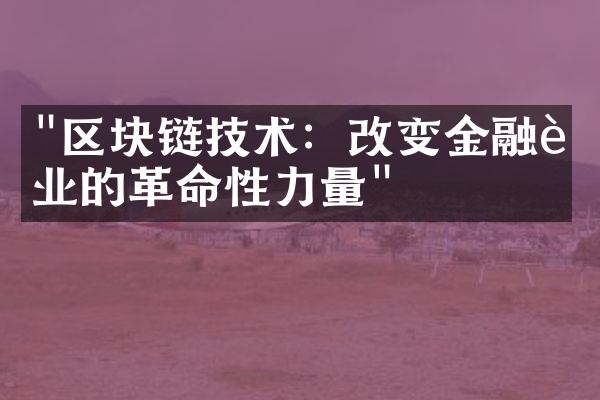 "区块链技术：改变金融行业的革命性力量"