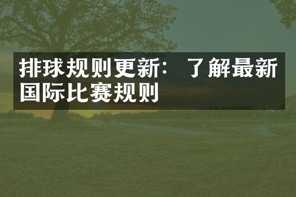 排球规则更新：了解最新国际比赛规则