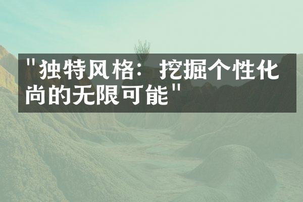 "独特风格：挖掘个性化时尚的无限可能"