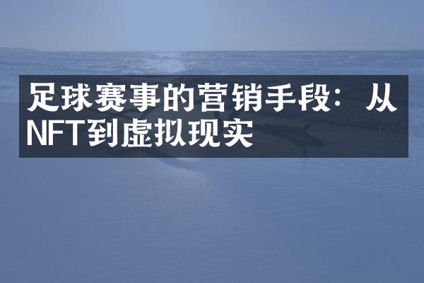 足球赛事的营销手段：从NFT到虚拟现实