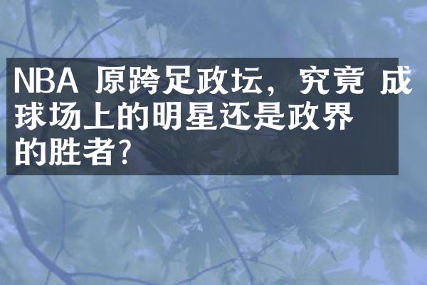 NBA 原跨足政坛，究竟 成为球场上的明星还是政界的胜者？