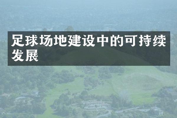 足球场地建设中的可持续发展