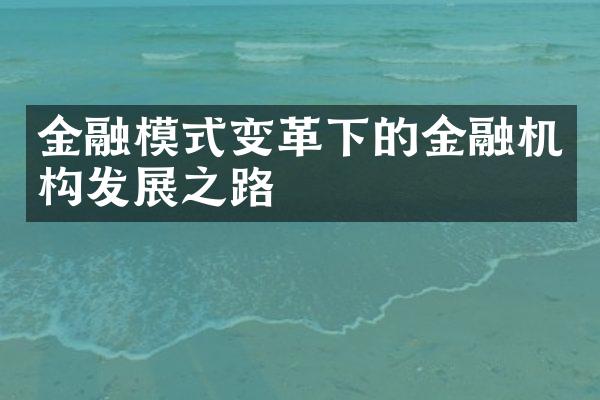 金融模式变革下的金融机构发展之路