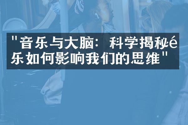 "音乐与大脑：科学揭秘音乐如何影响我们的思维"