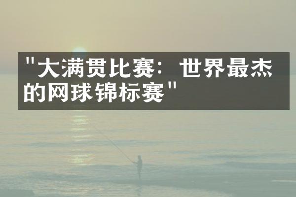 "大满贯比赛：世界最杰出的网球锦标赛"