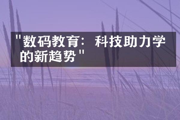 "数码教育：科技助力学习的新趋势"