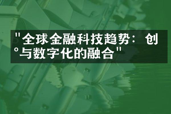 "全球金融科技趋势：创新与数字化的融合"