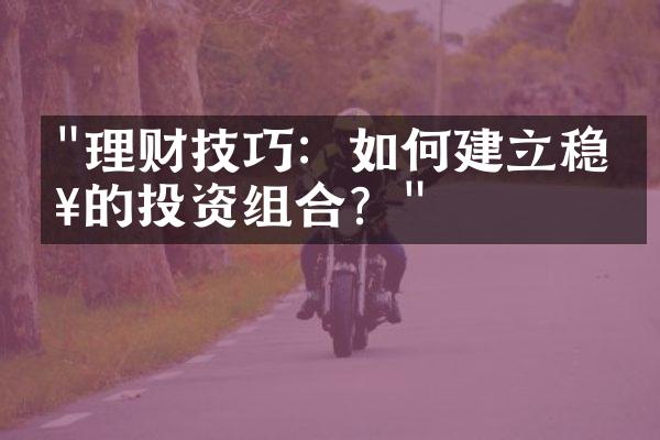 "理财技巧：如何建立稳健的投资组合？"