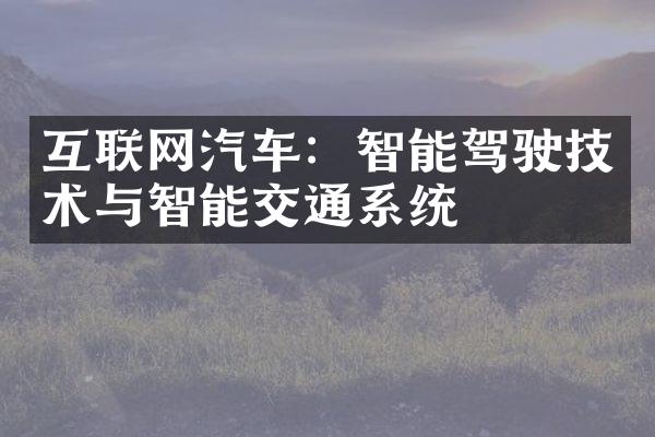 互联网汽车：智能驾驶技术与智能交通系统