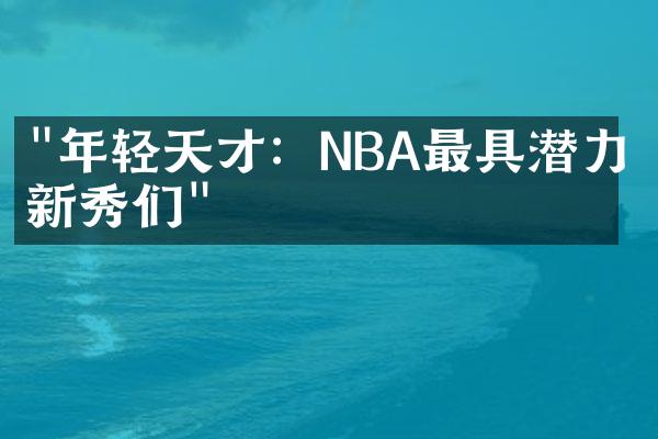 "年轻天才：NBA最具潜力的新秀们"