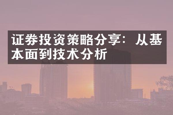 证券投资策略分享：从基本面到技术分析