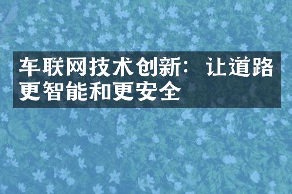 车联网技术创新：让道路更智能和更安全