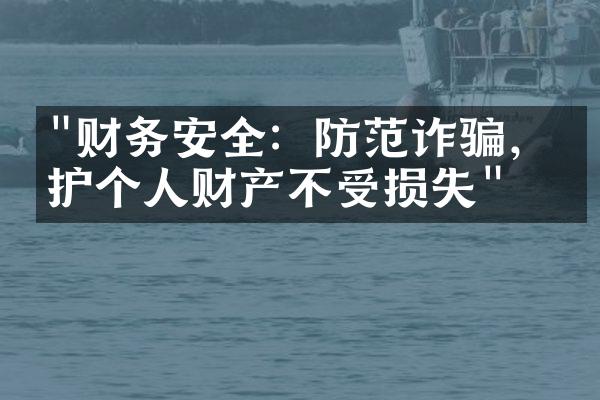 "财务安全：防范诈骗，保护个人财产不受损失"