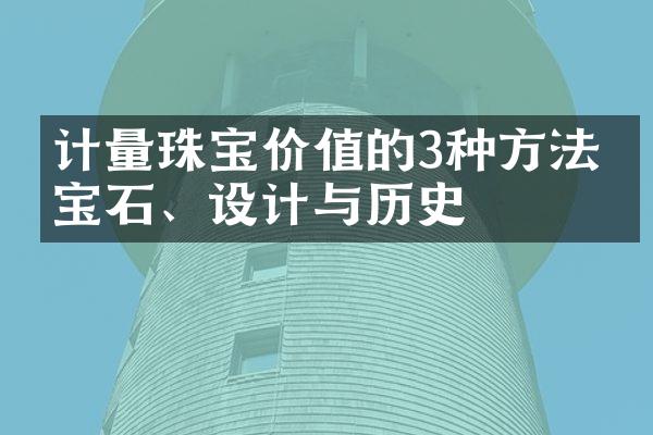 计量珠宝价值的3种方法：宝石、设计与历史