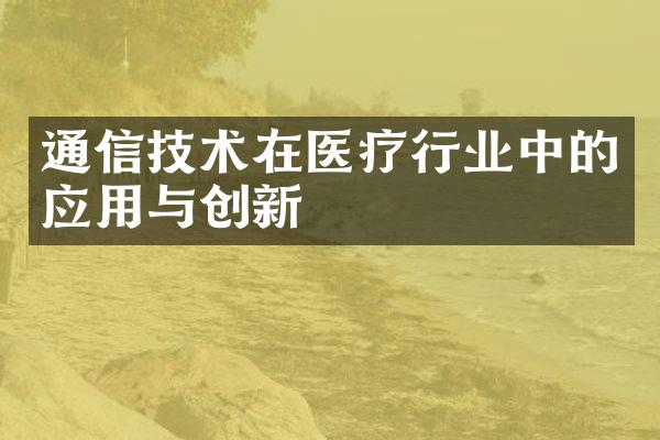 通信技术在医疗行业中的应用与创新