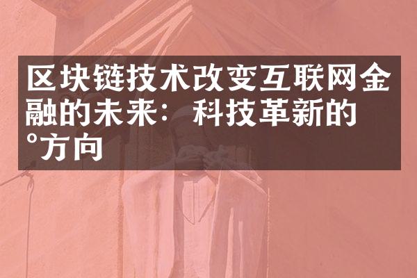 区块链技术改变互联网金融的未来：科技革新的新方向