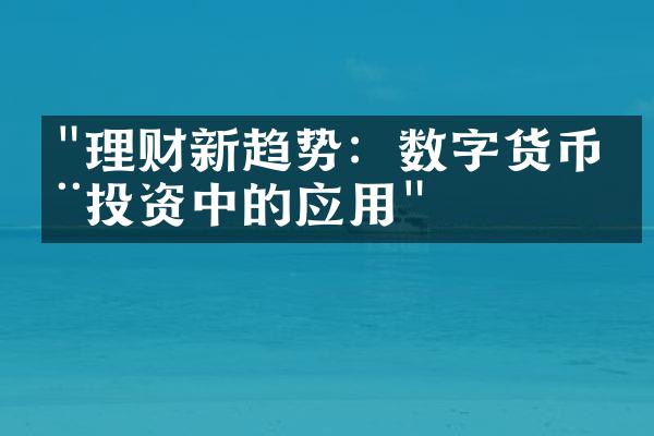 "理财新趋势：数字货币在投资中的应用"