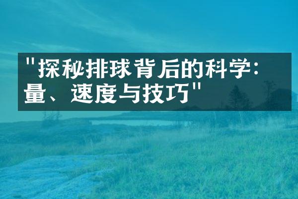 "探秘排球背后的科学：力量、速度与技巧"