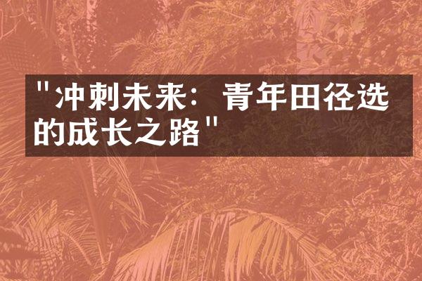 "冲刺未来：青年田径选手的成长之路"