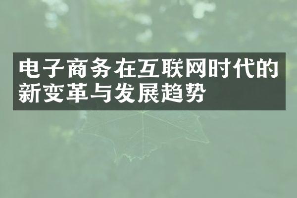 电子商务在互联网时代的新变革与发展趋势