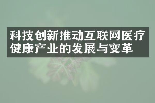 科技创新推动互联网医疗健康产业的发展与变革