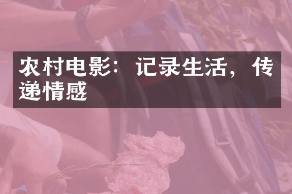 农村电影：记录生活，传递情感