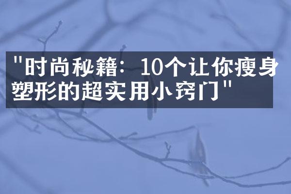 "时尚秘籍：10个让你瘦身塑形的超实用小窍门"