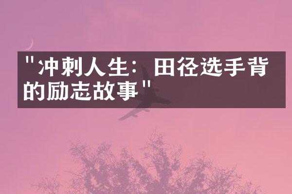 "冲刺人生：田径选手背后的励志故事"