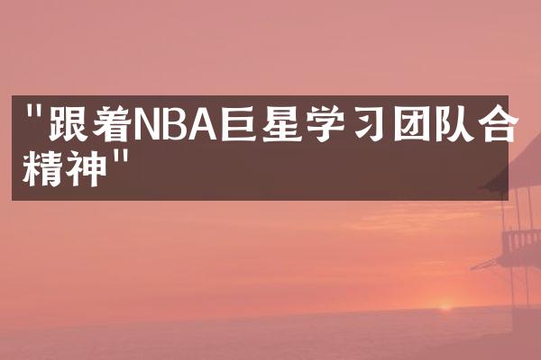 "跟着NBA巨星学习团队合作精神"