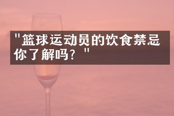 "篮球运动员的饮食禁忌，你了解吗？"