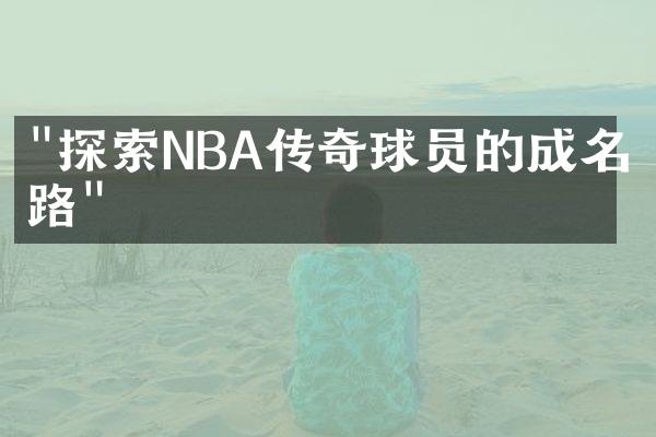 "探索NBA传奇球员的成名之路"