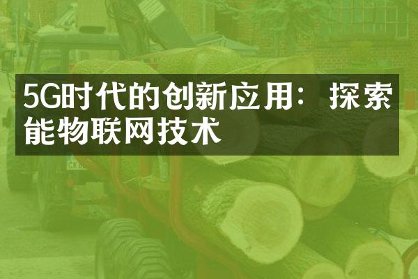 5G时代的创新应用：探索智能物联网技术