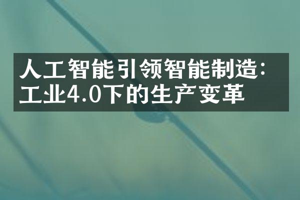 人工智能引领智能制造：工业4.0下的生产变革