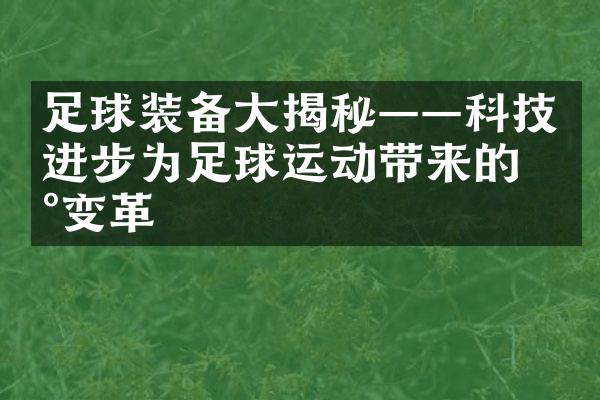 足球装备揭秘——科技进步为足球运动带来的新变革