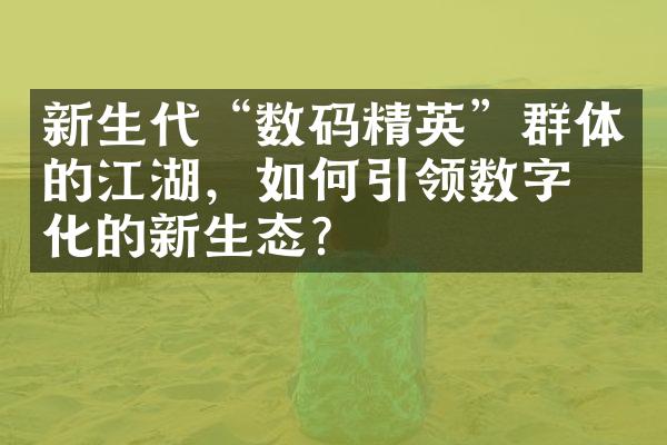 新生代“数码精英”群体的江湖，如何引领数字文化的新生态？