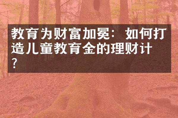 教育为财富加冕：如何打造儿童教育金的理财计划？