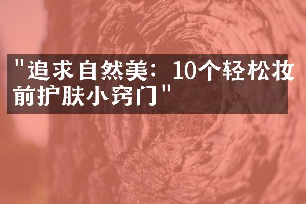 "追求自然美：10个轻松妆前护肤小窍门"