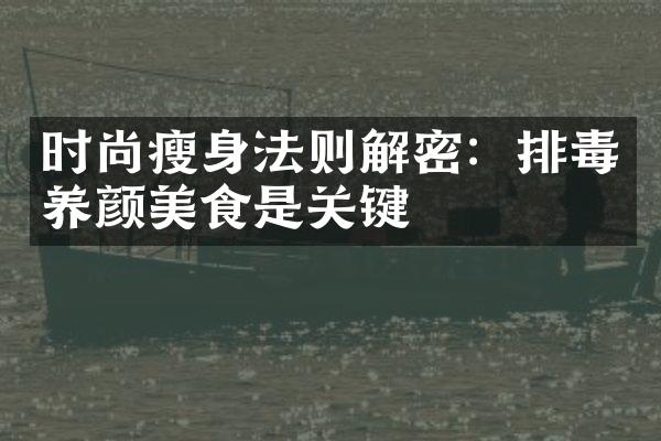 时尚瘦身法则解密：排毒养颜美食是关键