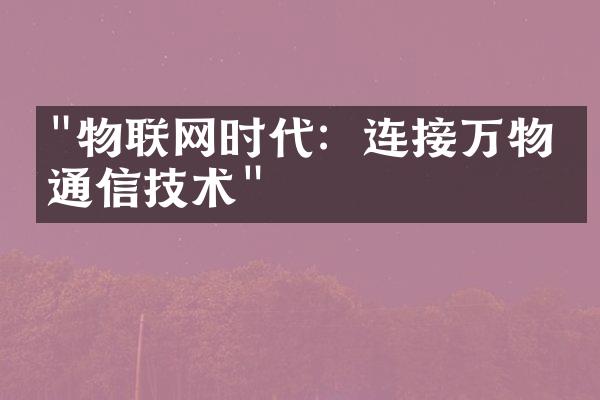 "物联网时代：连接万物的通信技术"