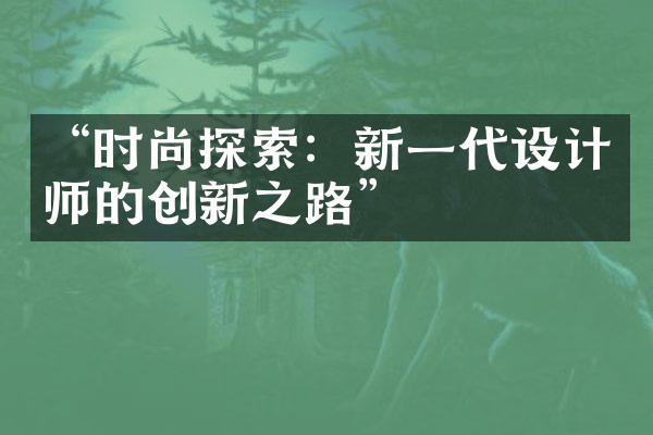 “时尚探索：新一代设计师的创新之路”