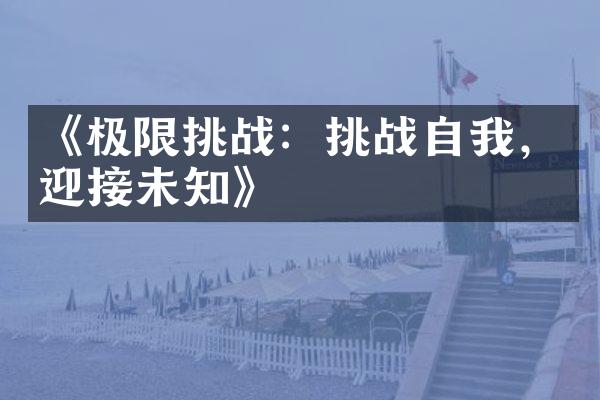 《极限挑战：挑战自我，迎接未知》